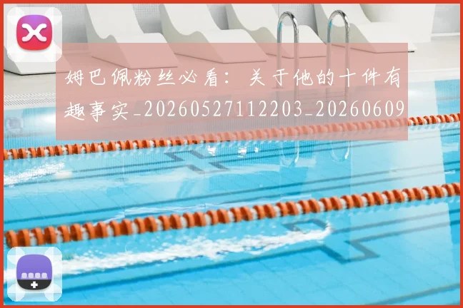 姆巴佩粉丝必看:关于他的十件有趣事实_20260527112203_20260609132828