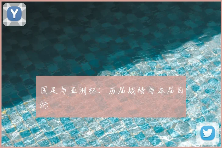 国足与亚洲杯:历届战绩与本届目标