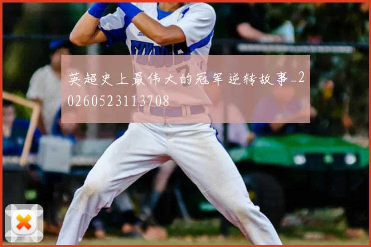 英超史上最伟大的冠军逆转故事_20260523113708
